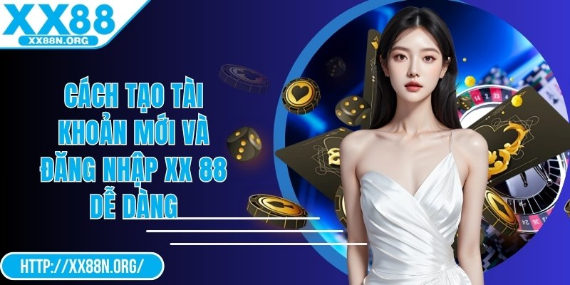 Cách tạo tài khoản mới và đăng nhập XX 88 dễ dàng