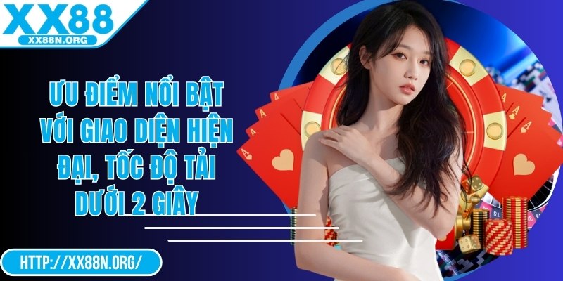 Ưu điểm nổi bật với giao diện hiện đại, tốc độ tải dưới 2 giây
